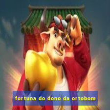 fortuna do dono da ortobom